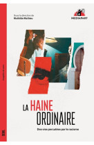 La haine ordinaire - des vies percutees par le racisme