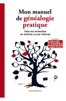 Mon manuel de genealogie pratique - faire ses recherches en archives ou par internet