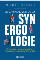 Le grand livre de la synergologie - décoder le langage corporel pour mieux comprendre l'autre