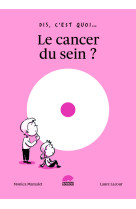 Dis, c est quoi  le cancer du sein ?