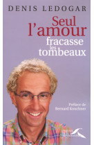 Seul l'amour fracasse les tombeaux