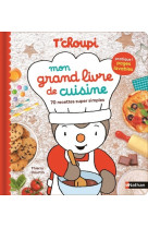 T'choupi mon grand livre de cuisine - 70 recettes super simples