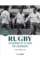 Rugby. joueurs et clubs de légende