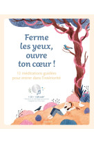 Ferme les yeux, ouvre ton c ur ! 12 méditations guidées pour entrer dans l intériorité