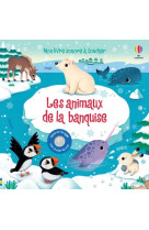 Les animaux de la banquise - mon livre sonore à toucher - dès 1 an