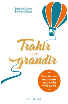 Trahir pour grandir - oser decevoir ses parents pour enfin vivre sa vie