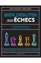 Bien debuter aux echecs - le livre des echecs pour debutant