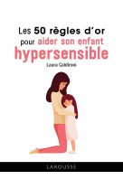 Les 50 regles d'or pour aider son enfant hypersensible