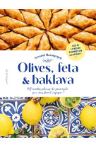 Olives, feta & baklava - 40 recettes pleines de generosite qui vous feront voyager !