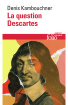 La question descartes - methode, metaphysique, morale