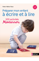 Préparer mon enfant à lire et à écrire 100 activités montessori