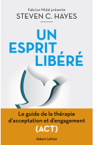 Un esprit libéré - le guide de la thérapie d'acceptation et d'engagement (act)