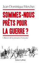 Sommes-nous prêts pour la guerre ? - l'illusion de la puissance française