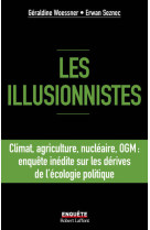 Les illusionnistes - climat, agriculture, nucléaire, ogm : l'enquête inédite sur les dérives de l'écologie politique