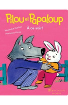 Pilou et papaloup t3 - a ce soir !