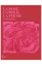 La rose, l'amour, la poésie - anthologie