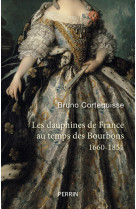 Les dauphines de france au temps des bourbons - 1660-1851