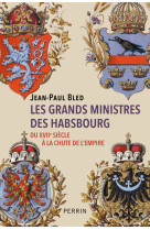 Les grands ministres des habsbourg - du xviie siècle à la chute de l'empire