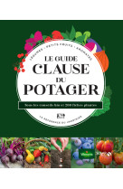 Le guide clause du potager - tous les conseils bio et 200 fiches plantes