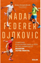 Nadal, federer, djokovic - 21 matches pour entrer dans la tête de ces champions et booster votre mental