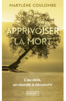 Apprivoiser la mort - l'au-dela, un monde a decouvrir