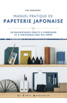 Manuel pratique de papeterie japonaise - 30 magnifiques objets à fabriquer et à personnaliser soi-mê