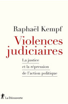 Violences judiciaires - la justice et la répression de l'action politique