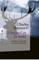 L'animal et la mort - chasses, modernité et crise du sauvage