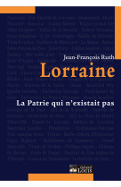 Lorraine la patrie qui n'existait pas