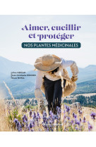 Aimer, cueillir et protéger nos plantes médicinales