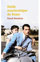 Guide anachronique de rome - à l'usage de ceux qui se demandent pourquoi elle est la seule "ville ét