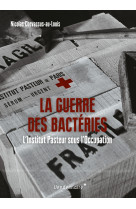 La guerre des bactéries - l'institut pasteur sous l'occupati