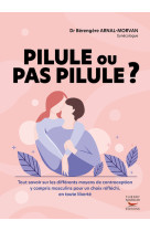 Pilule ou pas pilule ? - tout savoir sur les differents moyens de contraceptio