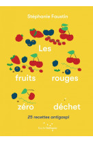 Les fruits rouges zéro déchet - 25 recettes antigaspi