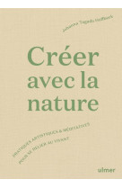 Créer avec la nature - pratiques artistiques et méditatives pour se relier au vivant