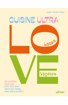 Cuisine ultra love - 60 recettes joyeuses pour être bien dans son corps, bien dans sa tête