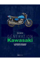 Génération kawasaki - l'aventure fabuleuse des trois cylindres