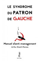 Le syndrome du patron de gauche - manuel d'anti-management