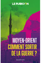 Moyen-orient, comment sortir de la guerre ?