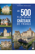 Les 500 plus beaux châteaux de france