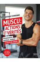 Muscu : actions et vérités - entraînements, nutrition, mindset : à vous de jouer !