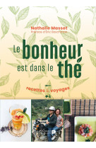 Le bonheur est dans le thé : recettes & voyages