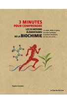 3 minutes pour comprendre - les 50 notions élémentaires de la biochimie