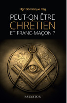 Peut-on être chrétien et franc-maçon (nouvelle édition revue et augmentée)