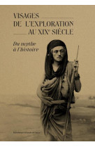 Visages de l'exploration au xixe siècle - du mythe à l'histoire