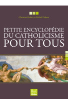 Petite encyclopédie du catholicisme pour tous