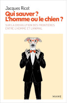 Qui sauver ? l'homme ou le chien ? sur la dissolution des frontières entre l homme et l animal