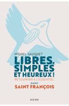 Libres, simples et heureux ! retourner à l'essentiel avec saint françois