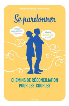 Se pardonner. chemins de réconciliation pour les couples