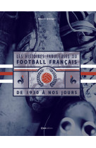 Les histoires fabuleuses du football français - de 1930 à nos jours